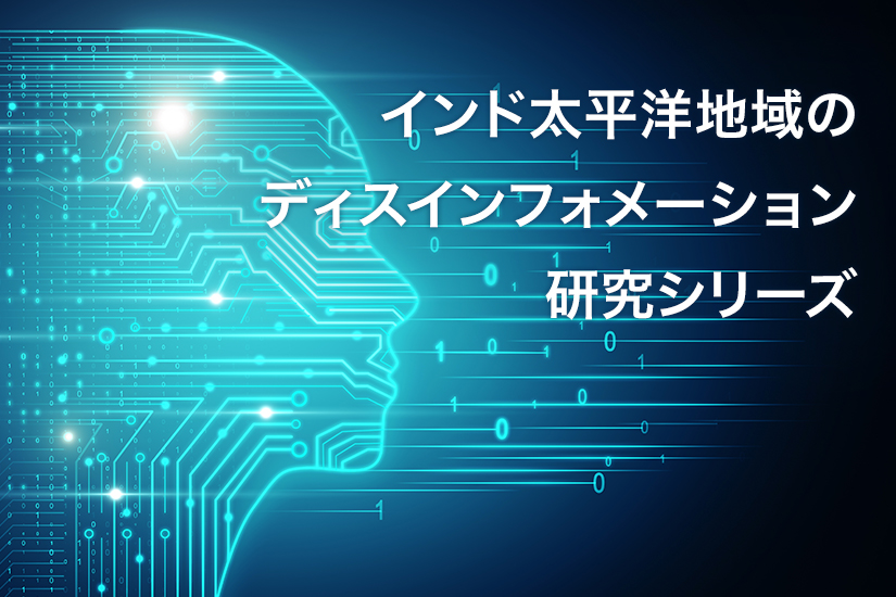 【インド太平洋地域のディスインフォメーション研究シリーズ Vol.2-2】偽情報対策としてのファクトチェックの有効性と限界（後編） ―事例からみる選挙および政治的混乱に際しての傾向と課題―