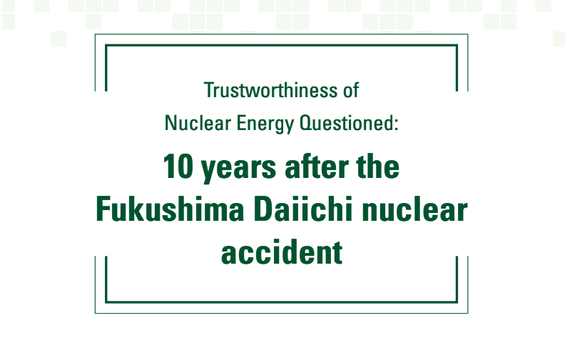 Trustworthiness of Nuclear Energy Questioned: 10 years after the Fukushima Daiichi nuclear accident