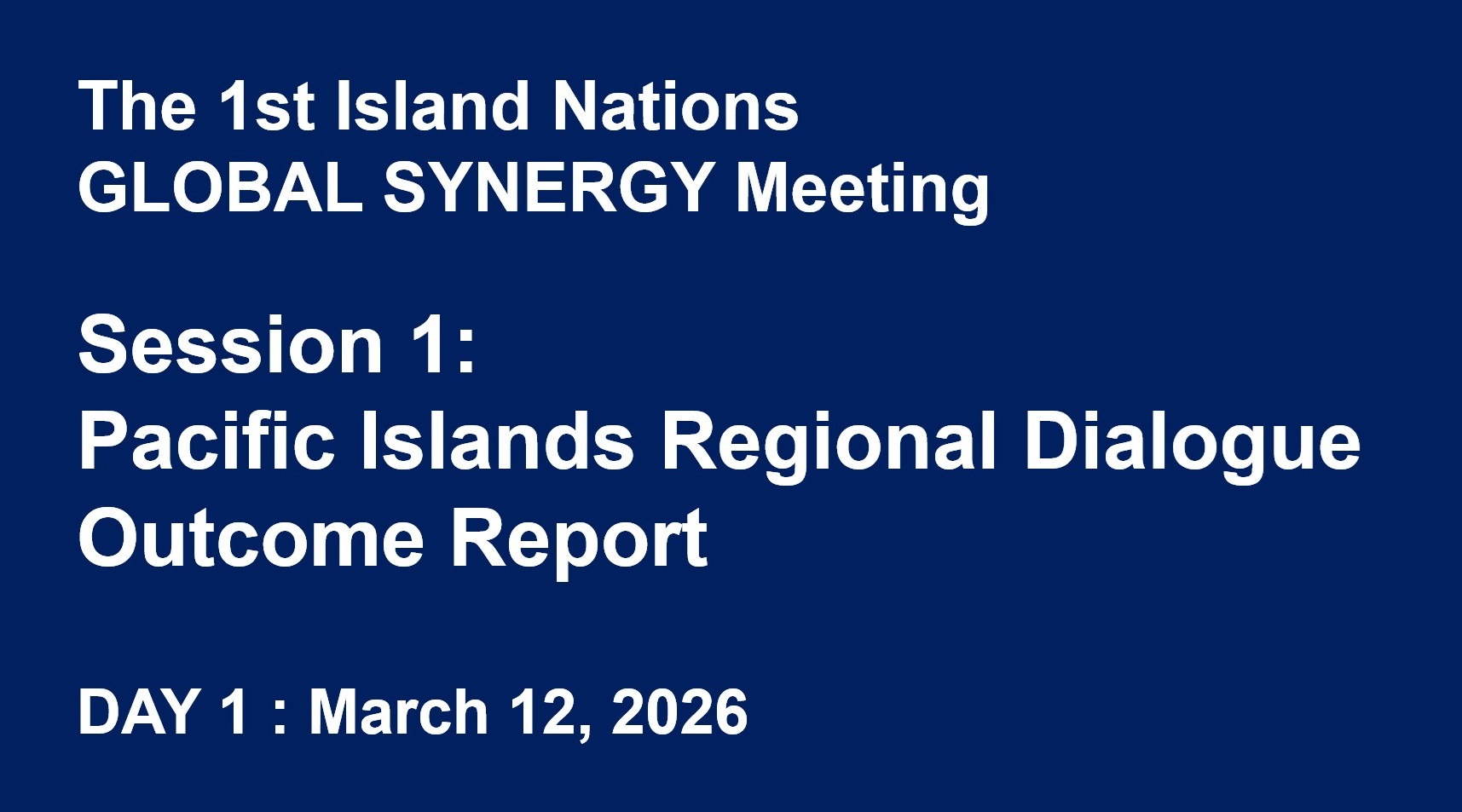 The 1st Island Nations GLOBAL SYNERGY Mtg 1 - Pacific Islands Regional Dialogue Outcome Report