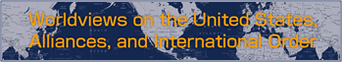 Worldviews on the United States, Alliances, and International Order banner