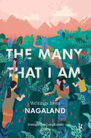 The Many That I Am: Writings from Nagaland