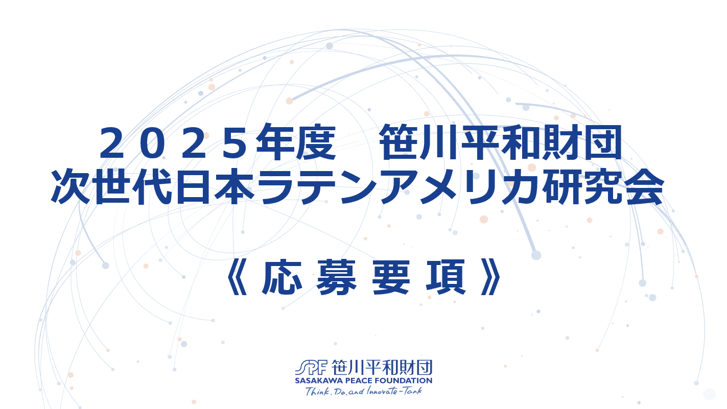 2025年度 「笹川平和財団 次世代日本ラテンアメリカ研究会」応募要項