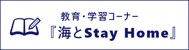 教育・学習コーナー 『海とStay Home』