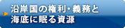 沿岸国の権利・義務と海底に眠る資源